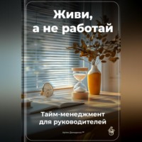 Артем Демиденко. Живи, а не работай: Тайм-менеджмент для руководителей