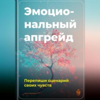 Артем Демиденко. Эмоциональный апгрейд: Перепиши сценарий своих чувств
