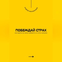 Андрей Миллиардов. Побеждай страх. Как выйти из зоны комфорта и стать сильнее