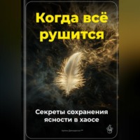 Артем Демиденко. Когда всё рушится: Секреты сохранения ясности в хаосе