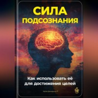 Артем Демиденко. Сила подсознания: Как использовать её для достижения целей