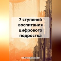 Марина Николаевна Алексеева. 7 ступеней воспитания цифрового подростка