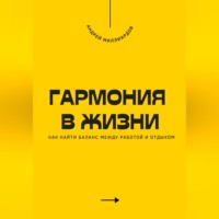 Андрей Миллиардов. Гармония в жизни. Как найти баланс между работой и отдыхом