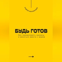 Андрей Миллиардов. Будь готов. Как преодолевать кризисы и меняться вместе с миром