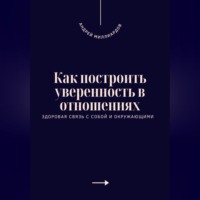 Андрей Миллиардов. Как построить уверенность в отношениях. Здоровая связь с собой и окружающими