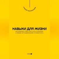 Андрей Миллиардов. Навыки для жизни. Как стать успешным в любой ситуации