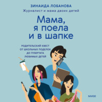 Зинаида Лобанова. «Мама, я поела и в шапке». Родительский квест от школьных поделок до пубертата любимых детей