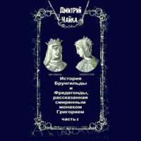 Дмитрий Чайка. История Брунгильды и Фредегонды, рассказанная смиренным монахом Григорием. Часть 1