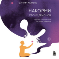 Цултрим Аллионе. Накорми своих демонов. Практика для разрешения внутренних конфликтов