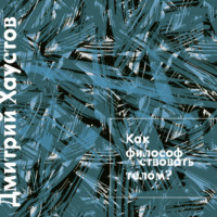 Дмитрий Хаустов. Лекция 5. Как философствовать телом