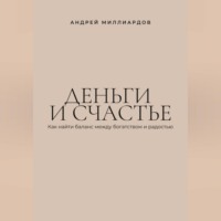 Андрей Миллиардов. Деньги и счастье. Как найти баланс между богатством и радостью