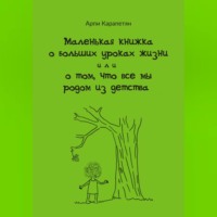 . Маленькая книжка о больших уроках жизни, или о том, что все мы родом из детства