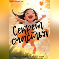 Андрей Миллиардов. Секрет счастья. Как найти радость в простых вещах