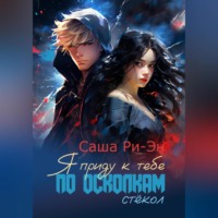 . Я приду к тебе по осколкам стёкол