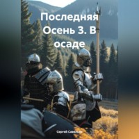 Сергей Алексеевич Савельев. Последняя Осень 3. В осаде