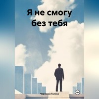 Черненко Галина. Я не смогу без тебя
