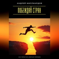 Андрей Миллиардов. Побеждай страх. Как перестать бояться перемен