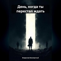 Владислав Безсмертный. День, когда ты перестал ждать
