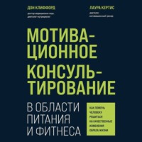 Дон Клиффорд. Мотивационное консультирование в области питания и фитнеса. Как помочь человеку решиться на качественные изменения образа жизни