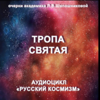 . Тропа святая. Очерк академика Л.В.Шапошниковой. Аудиоцикл «Русский космизм»