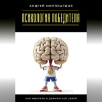 Андрей Миллиардов. Психология победителя. Как мыслить и добиваться целей