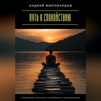 Андрей Миллиардов. Путь к спокойствию. Управление стрессом и устойчивость под давлением