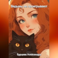 Александра Бурцева. Ведьмы не проигрывают