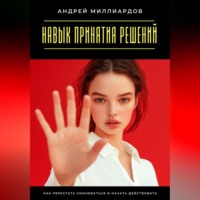Андрей Миллиардов. Навык принятия решений. Как перестать сомневаться и начать действовать