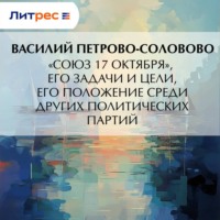 Василий Михайлович Петрово-Соловово. «Союз 17 октября», его задачи и цели, его положение среди других политических партий
