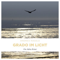 Andrea Nagele. Grado im Licht - Commissaria Degrassi, Band 1 (Ungek?rzt)