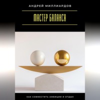 Андрей Миллиардов. Мастер баланса. Как совместить амбиции и отдых