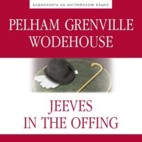 Пэлем Вудхауз. Jeeves in the Offing (Дживс в отпуске)
