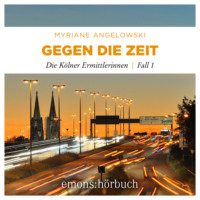 . Gegen die Zeit - Die K?lner Ermittlerinnen, Fall 1 (Ungek?rzt)