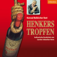 Carsten Sebastian Henn. Henkerstropfen - Konrad Beikircher liest - Julius Eichendorff - Kulinarischer Kriminalroman, Band 8 (Ungek?rzt)