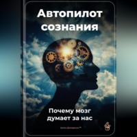 Артем Демиденко. Автопилот сознания: Почему мозг думает за нас