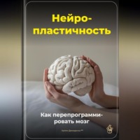Артем Демиденко. Нейропластичность: Как перепрограммировать мозг