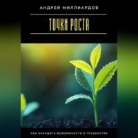 Андрей Миллиардов. Точки роста. Как находить возможности в трудностях