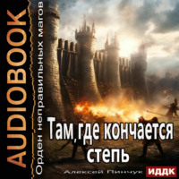 Алексей Владимирович Пинчук. Орден неправильных магов. Книга 4. Там, где кончается степь