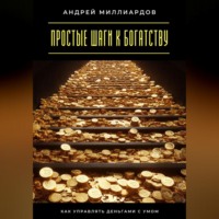 Андрей Миллиардов. Простые шаги к богатству. Как управлять деньгами с умом