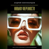 Андрей Миллиардов. Навыки уверенности. Как стать сильным и непоколебимым