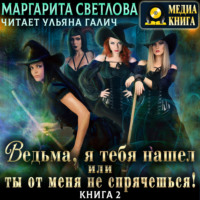 Маргарита Светлова. Ведьма, я тебя нашел, или Ты от меня не спрячешься. Книга 2