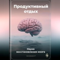 Артем Демиденко. Продуктивный отдых: Наука восстановления мозга
