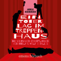 Andreas Neuenkirchen. Ein Toter lag im Treppenhaus - Die seltsamen Ermittlungen von Holly & Wolf, Fall 1 (Ungek?rzt)