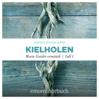 Arnd R?skamp. Kielholen - Marie Geisler ermittelt, Fall 1 (Ungek?rzt)