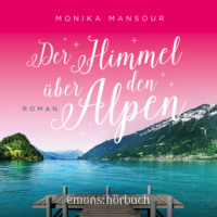 Monika Mansour. Der Himmel ?ber den Alpen (Ungek?rzt)