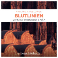 Myriane Angelowski. Blutlinien - Die K?lner Ermittlerinnen - Die K?lner Ermittlerinnen, Fall 3 (Ungek?rzt)