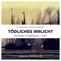 Myriane Angelowski. T?dliches Irrlicht - Die K?lner Ermittlerinnen, Fall 2 (Ungek?rzt)