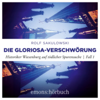 Rolf Sakulowski. Die Gloriosa-Verschw?rung - Historiker Wiesenburg auf t?dlicher Spurensuche, Fall 1 (Ungek?rzt)