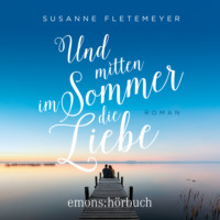 Susanne Fletemeyer. Und mitten im Sommer die Liebe (Ungek?rzt)