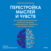 Николь Виньола. Перестройка мыслей и чувств. Как нейронаука помогает покинуть матрицу и сформировать привычки счастливой жизни